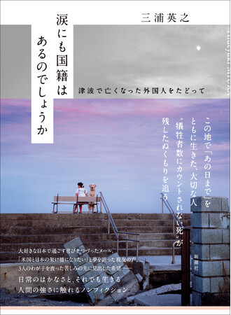 「あの人の面影が残っているのは記憶の中だけ」――。津波で亡くなった外国人の足跡をたどった『涙にも国籍はあるのでしょうか』本日発売！
