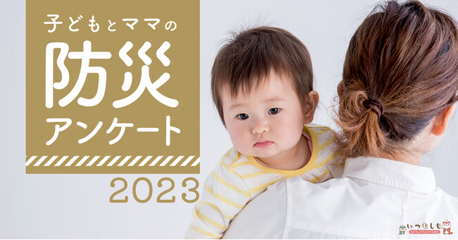 【防災アンケート2023】「ローリングストック」の認知度UP！ママ500人のリアルな防災最新事情