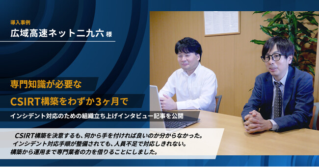 【導入事例公開】専門知識が必要なCSIRT構築をわずか3ヶ月で（広域高速ネット二九六様）
