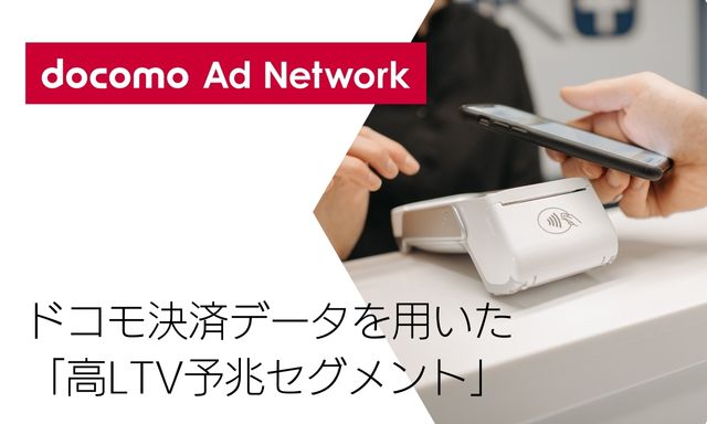 dカードやd払いなどのドコモ決済データを用いたRFM分析による「高LTV（顧客生涯価値）予兆セグメント」をdocomo Ad Networkにて提供開始