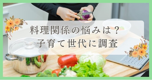 料理関係の悩みは？子育て世代に調査｜眉毛・まつ毛メディアの運営がアンケート