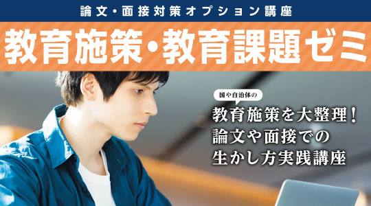 【教員採用試験】論文・面接に向けて、国や自治体の教育施策を大整理！「教育施策・教育課題ゼミ」3月よりWEB配信