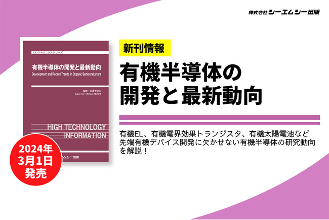 有機EL、有機電界効果トランジスタ、有機太陽電池などの先端デバイス開発に欠かせない“有機半導体”の研究動向を解説した、書籍『有機半導体の開発と最新動向』が発売。