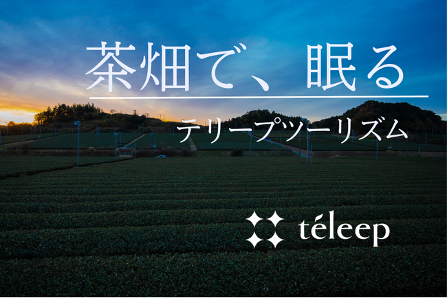 静岡の茶畑でスリープツーリズム！ 茶と睡眠の専門ブランド「teleep (テリープ)」が観光コンテンツの開発へ