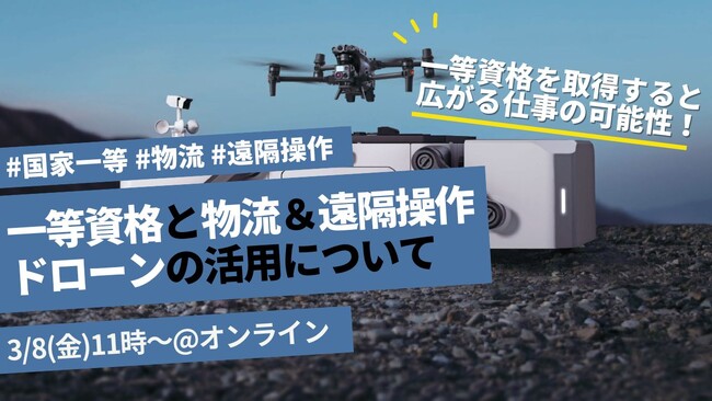 ＜ドローンセミナー＞ドローンの国家資格一等で広がる仕事の可能性とは？二等との違いや、物流ドローン・遠隔操作ドローンとあわせてご説明いたします！