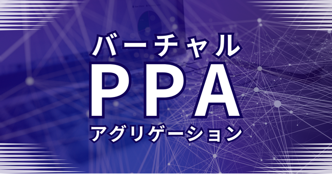 バーチャルPPAにて再エネアグリゲーションサービスを提供
