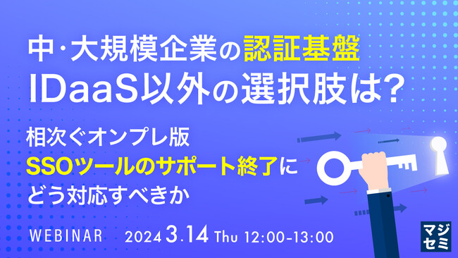 『相次ぐオンプレ版SSOツールのサポート終了』というテーマのウェビナーを開催