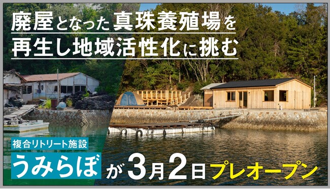 廃屋となった真珠養殖場を再生し地域活性化に挑む複合リトリート施設「うみらぼ」が3月2日よりプレオープン
