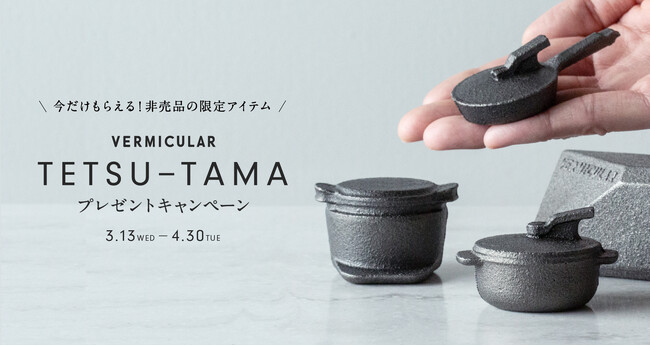 【新生活応援】今だけもらえる！ 非売品の限定アイテム VERMICULAR TETSU-TAMA プレゼントキャンペーン