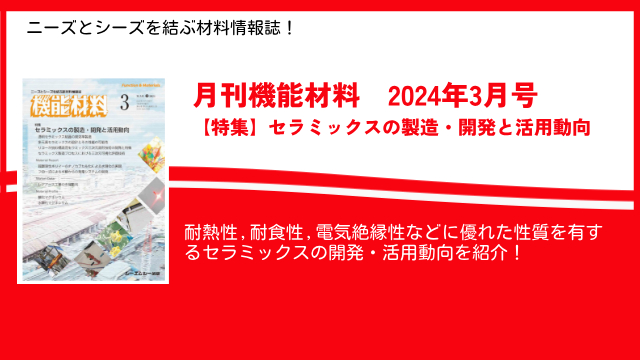 耐熱性,耐食性,電気絶縁性など優れた様々な特性を持つセラミックスの開発・活用動向を特集！月刊機能材料2024年3月号を3月7日に発売！