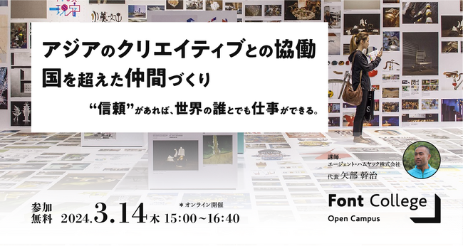 【オンライン開催】Font College Open Campus 13 「アジアのクリエイティブとの協働　国を超えた仲間づくり “信頼”があれば、世界の誰とでも仕事ができる。」