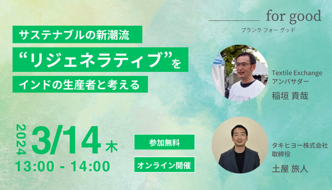 サステナブルやファッションのこれからについてみんなで語り、考えるメディア「＿＿ for good」開設記念ウェビナー「サステナブルの新潮流“リジェネラティブ”をインドの生産者と考える」3月14日に開催