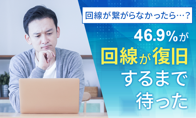 【回線が繋がらなかったら...?】46.9%が「回線が復旧するまで待った」