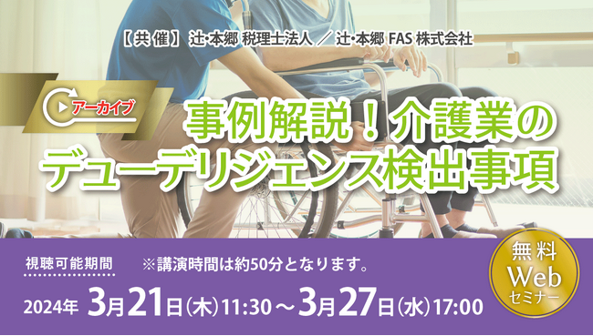 リクエスト多数につき、「事例解説！ 介護業のデューデリジェンス検出事項」セミナーを特別にアーカイブ配信！