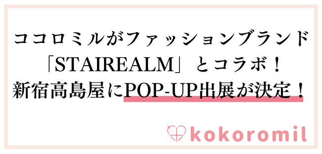 ココロミルがファッションブランド「STAIREALM」とコラボ！新宿高島屋にPOP-UP出展が決定！