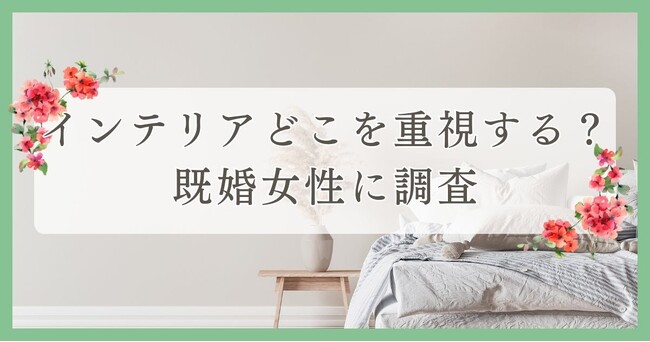 インテリアどこを重視する？既婚女性に調査｜眉毛・まつ毛メディアの運営がアンケート