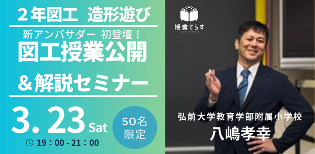 【3/23(土) 19:00～21:00】八嶋孝幸先生による図画工作科授業公開＆解説セミナー「２年生 造形遊び」