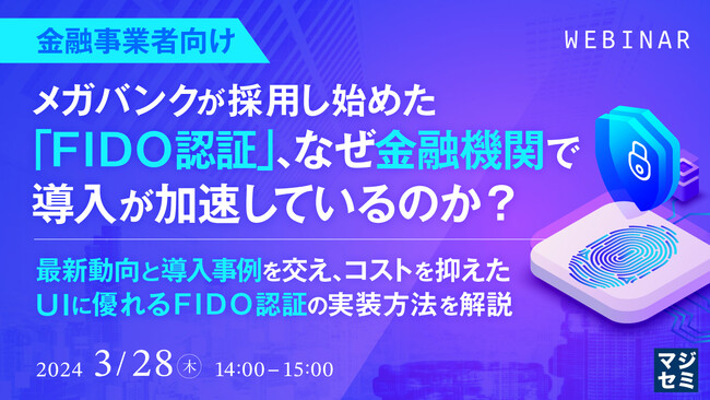 『メガバンクが採用し始めた「FIDO認証」、なぜ?』というテーマのウェビナーを開催