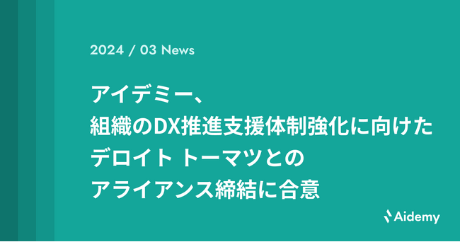 アイデミー、組織のDX推進支援体制強化に向けたデロイト トーマツとのアライアンス締結に合意