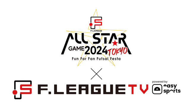 ＦリーグTV powered by easysports にてライブ配信決定！【Ｆリーグオールスターゲーム2024 TOKYO ～Fun For Fan Futsal Festa～】