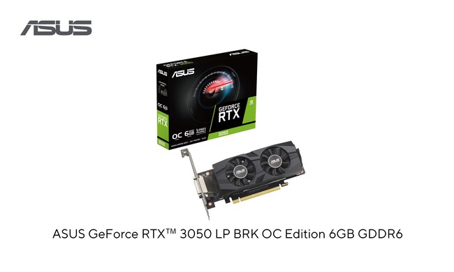 ASUSからNVIDIA(R) GeForce RTX(TM)  3050搭載のスリムなデザインで補助電源不要、ロープロファイルのビデオカード「RTX3050-O6G-LP-BRK」を発表
