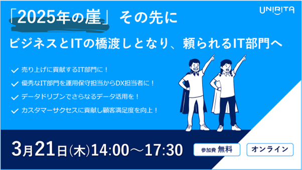 【ライブ配信】「ビジネスとITの未来への架け橋：2025年の崖、その先に」＜＜ユニリタ主催 IT部門向けフォーラム＞＞　3月21日（木）開催