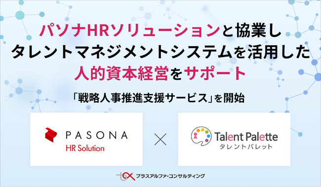 「タレントパレット」を提供するプラスアルファ・コンサルティングとパソナHRソリューションが協業し、タレントマネジメントシステムを活用した人的資本経営をサポートする『戦略人事推進支援サービス』を開始