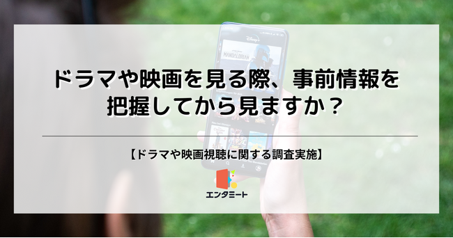 約70％の人が事前情報を把握してドラマや映画を見ると回答！性別や年代でも差が生まれる結果に