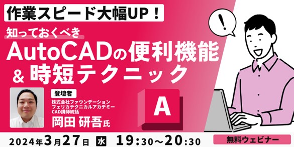 【建築CADオペレーター向け】AutoCADの作業スピードを大幅UP！3/27（水）無料セミナー「知っておくべきAutoCADの便利機能＆時短テクニック」