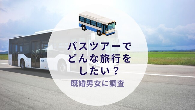 バスツアーどんな旅行をしたい？既婚男女に調査｜沖縄旅行＆リゾート・ホテル情報サイトがアンケート