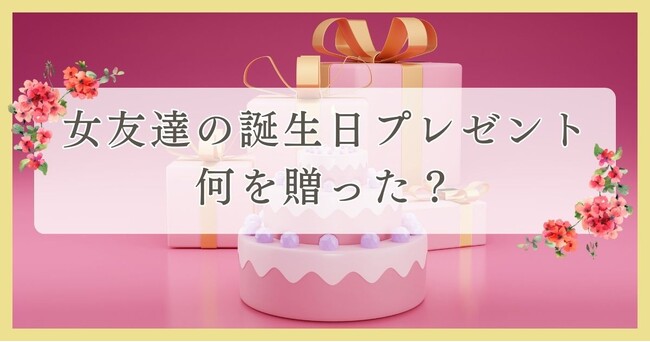 女友達の誕生日プレゼント何を贈った？｜眉毛・まつ毛メディアの運営がアンケート
