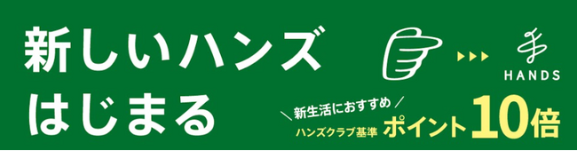 新生活におすすめの約2500アイテムがハンズクラブ基準ポイント10倍　「新しいハンズはじまる 」ポイントアップキャンペーン