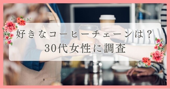 好きなコーヒーチェーンは？30代女性に調査｜眉毛・まつ毛メディアの運営がアンケート
