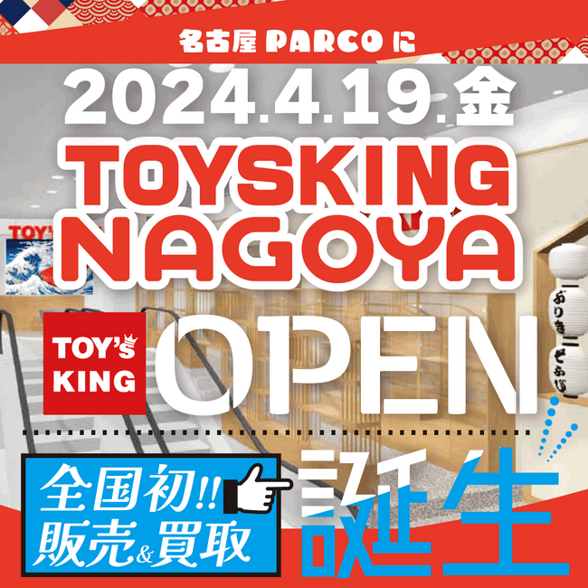 【TOYSKING NAGOYA】2024年4月19日名古屋PARCOにて全国初となる「トイズキング販売店」がNEW OPEN！