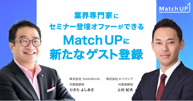 業界専門家にセミナー登壇オファーができる「Match UP」株式会社エリクシア 上村 紀夫氏、株式会社SmileWords ひきた よしあき氏が新たにゲスト登録