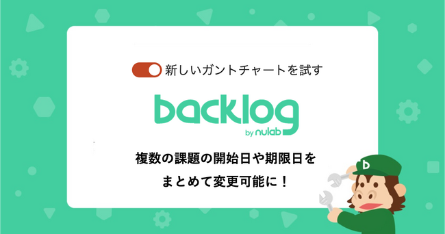 Backlog、新ガントチャートβ版の改善を改善！複数の課題の開始日や期限日をまとめて変更可能に