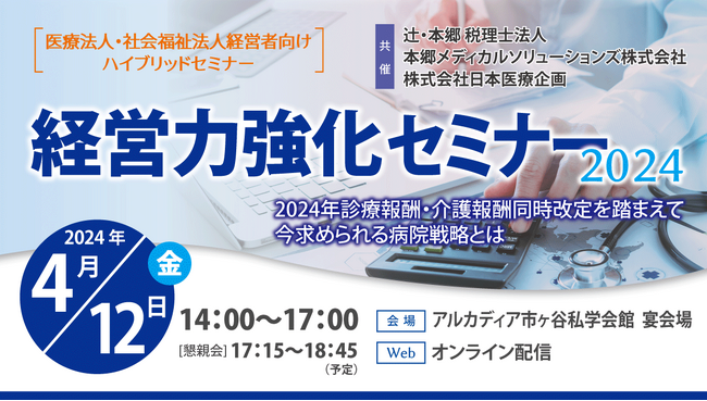 医療機関や介護事業の経営者必聴！「経営力強化セミナー2024　～2024年診療報酬・介護報酬同時改定を踏まえて今求められる病院戦略とは～」セミナー開催！