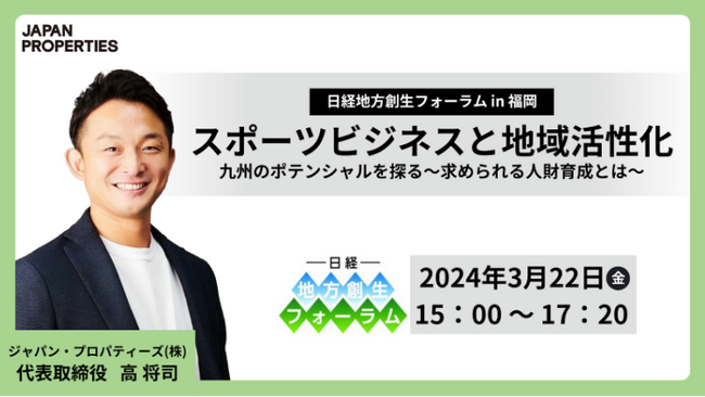 ジャパン・プロパティーズ(株)｜日本経済新聞社主催の「日経 地方創生フォーラムin福岡 」にて登壇