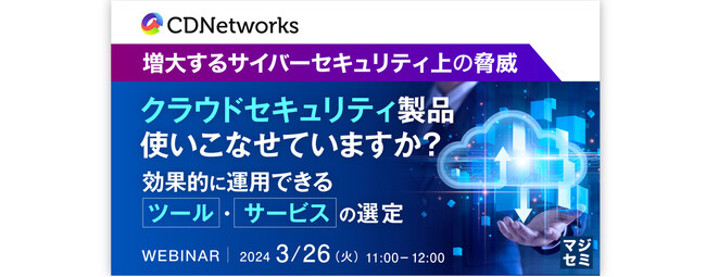 【3月26日（火）11:00 申込み制無料オンラインセミナー】クラウドセキュリティ製品、使いこなせていますか？ ～効果的に運用できる、ツール・サービスの選定～