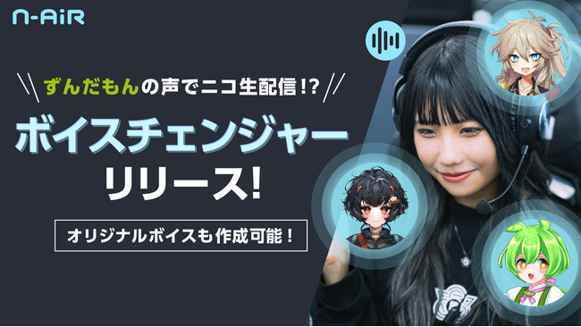 無料で「ずんだもん」「春日部つむぎ」など 100種類以上の声になれるAIボイスチェンジャー ニコ生配信ソフト「N Air」で提供開始
