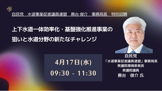 【JPIセミナー】自民党　水道事業促進議員連盟　務台 俊介　事務局長　特別招聘「上下水道一体効率化・基盤強化推進事業の狙いと水道分野の新たなチャレンジ」4月17日(水)開催