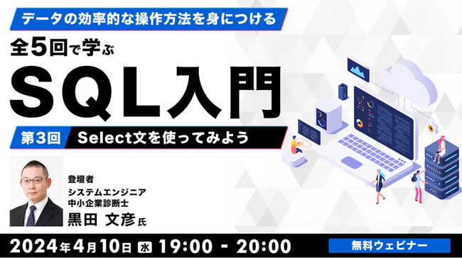 【Webクリエイターor事務職向け】演習を通して“SQL”の基礎を学ぼう！4/10（水）無料セミナー「全5回で学ぶSQL入門（3）～Select文を使ってみよう～ 」