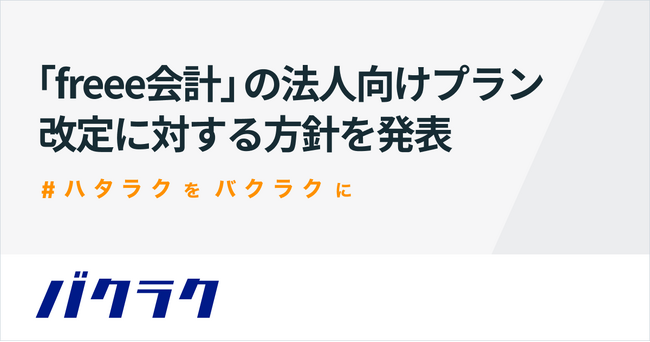 バクラク、「freee会計」の法人向けプラン改定に対する方針を発表