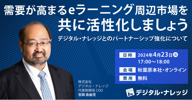 初開催【4月23日】需要が高まるeラーニング周辺市場を共に活性化しましょう。デジタル・ナレッジとのパートナーシップ強化について《秋葉原本社およびオンライン》