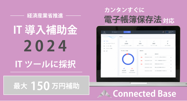 経済産業省の推進する「IT導入補助金2024」対象ITツールに「Connected Base for 電子帳簿保存法」が継続採択～最大150万円補助（2年間）～