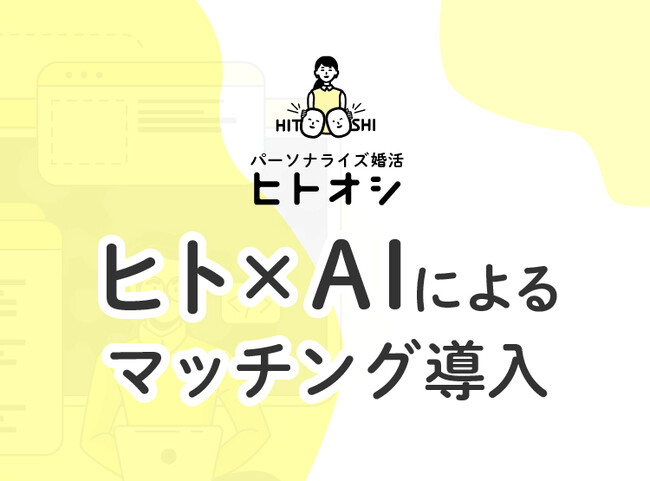 パーソナライズ婚活サービス「ヒトオシ」より人の直感のマッチング精度を上げるためにAIを導入 ～AIマッチングでさらなる精度向上を目指す～