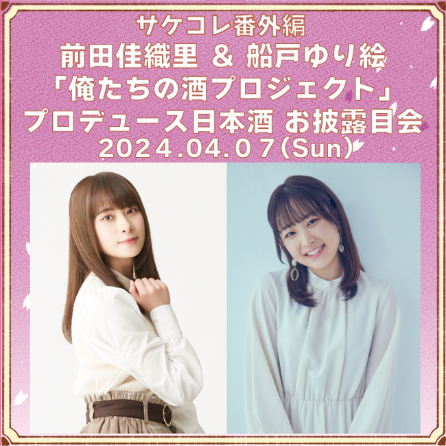 ４月７日(日)開催のサケコレ番外編　前田佳織里＆船戸ゆり絵　プロデュース酒お披露目会スペシャルゲストが出演決定！