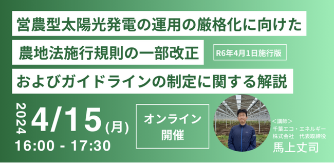 【4/15（月）開催】日本の営農型太陽光発電を牽引する千葉エコ・エネルギー代表が解説！営農型太陽光発電に関する省令改正・ガイドライン制定に関するウェビナーを開催