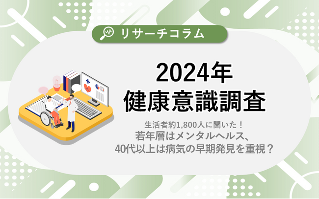 生活者約1,800人に聞いた！【2024年健康意識調査】若年層はメンタルヘルス、40代以上は病気の早期発見を重視？
