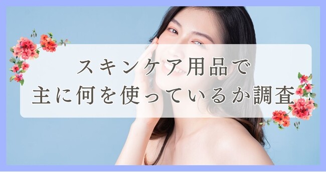 スキンケア用品で主に何を使っているか調査｜大洲市エリア周辺の人に眉毛・まつ毛メディアの運営がアンケート